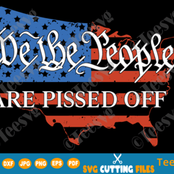 We the People are Pissed Off SVG PNG with Distressed Map of USA American Flag Shirt Decal