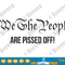 We The People Are Pissed Off SVG PNG Funny Political Protest Shirt Decal Politics Democracy Republic Patriotic Election Sublimation Download.png