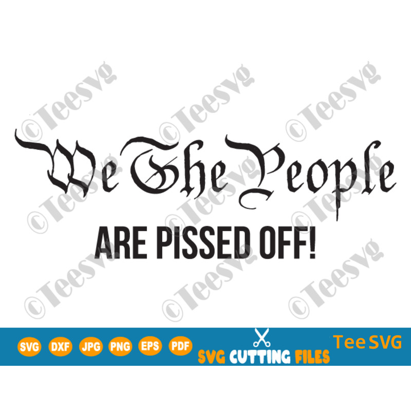 We The People Are Pissed Off SVG PNG Funny Political Protest Shirt Decal Politics Democracy Republic Patriotic Election Sublimation Download.png