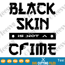black skin is not a crime svg my skin color is not a crime png african american cutting file quotes shirt