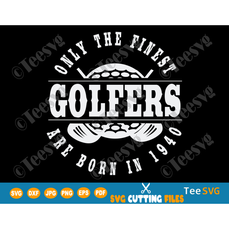 Born in 1940 Golf Birthday SVG Finest Golfers Gift for 80 Year Old Golfer Golfing 1940 80th Birthday Shirt.png