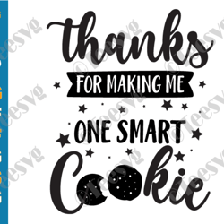 thanks for making me one smart cookie svg png teacher svg thank you teaching gift teacher appreciation