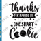 Thanks for Making Me One Smart Cookie SVG PNG Teacher SVG Thank You Teaching Gift Teacher Appreciation.png