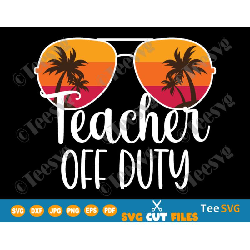 Teacher Off Duty SVG PNG Summer Vacation Sunglasses Beach Sunset Shirt Sublimation Vacay mode End of School SVG.png