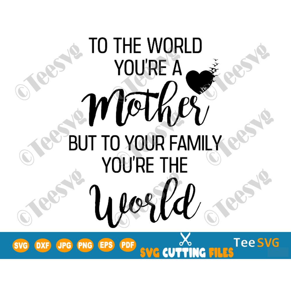 To The World You Are a Mother SVG Mother_s Day to Quote To Your Family You Are The World Sayings.png