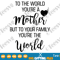 To The World You Are a Mother SVG Mother_s Day to Quote To Your Family You Are The World Sayings.png