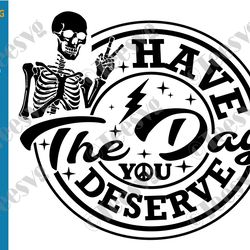 motivational quote clipart svg png have the day you deserve svg skeleton peace sign karma inspirational saying decal