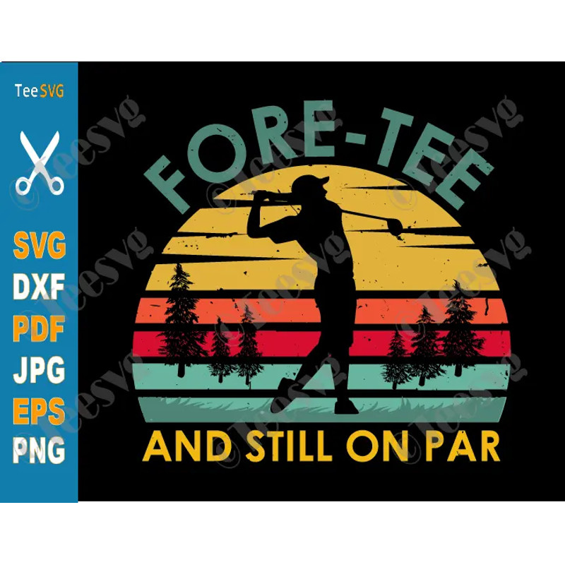 Funny 40th birthday SVG Golf Birthday CLIPART PNG Fore Tee and Still on Par SVG Golfer Pun Forty Anniversary Vintage Golfing Quotes cricut ideas.png