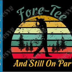 40th birthday cricut ideas golf birthday svg clipart png fore tee and still on par svg dad forty anniversary funny golfe