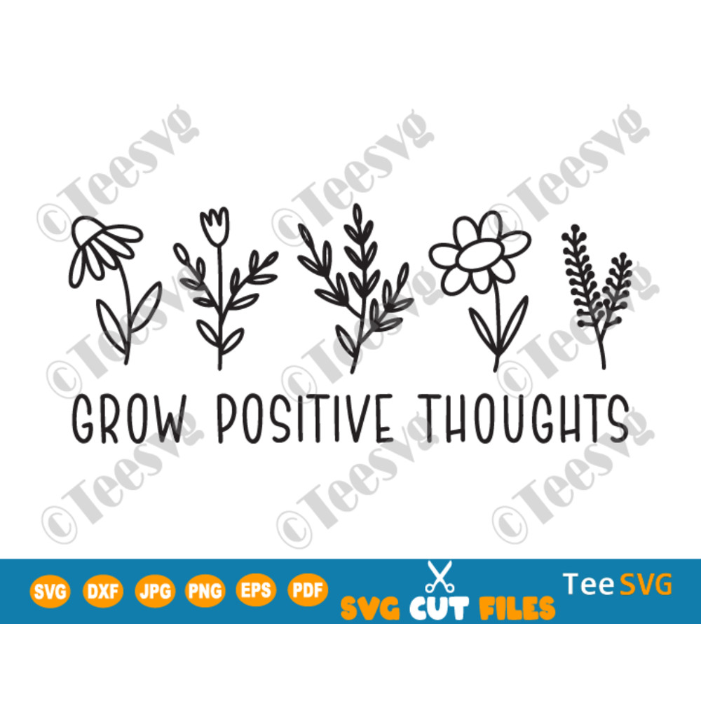 Grow Positive Thoughts SVG PNG Flowers Positive Quotes SVG Cut Floral Inspirational Quote Cricut Shirt.png