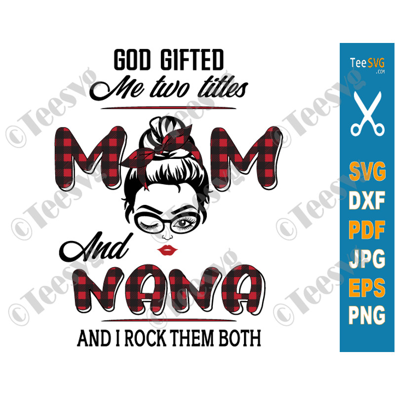 God Gifted Me Two Titles Mom and Nana SVG Buffalo Red Plaid PNG Funny Gigi Mothers day Shirt.png