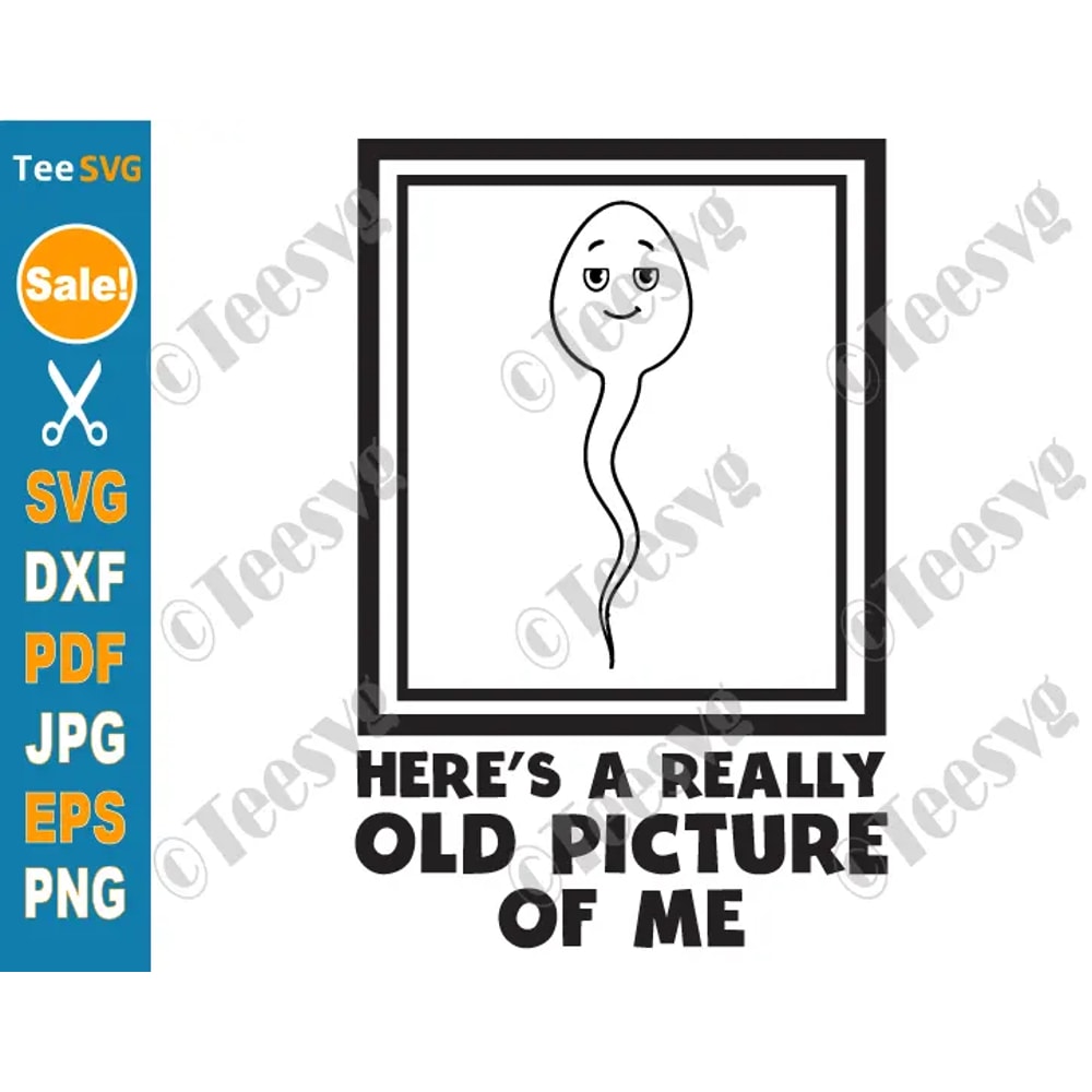 Funny Sperm SVG PNG CLIPART Shirt Sayings Here s A Really Old Picture Of Me Meme Humor Fun Shirt Quotes Jokes Cricut Design.png