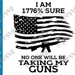 i am 1776 sure no one will be taking my guns svg png 1776 percent sure svg american patriotic us gun rights usa flag