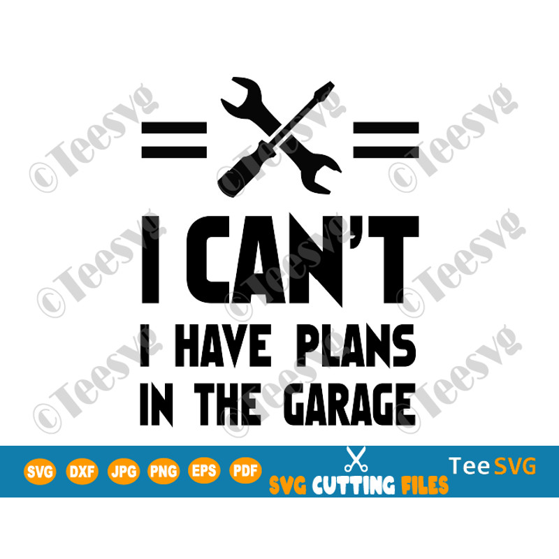 I Can't I Have Plans In The Garage SVG Car Mechanic Garage Design Print Shirt Gift I Cant Handyman Funny Mechanics Sayings.png
