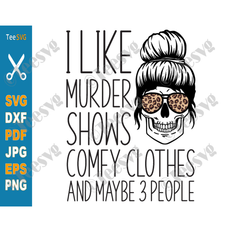 I Like Murder Shows Comfy Clothes SVG and Maybe 3 People Funny Halloween Skull Leopard Messy Bun Skeleton Quote Gift for Anti Social Girl and Woman.png