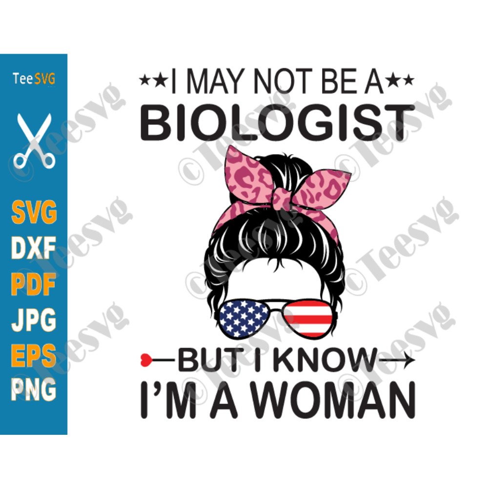 I May Not Be A Biologist But I Know I'm A Woman SVG PNG Us Flag Messy Bun Funny Quote.png