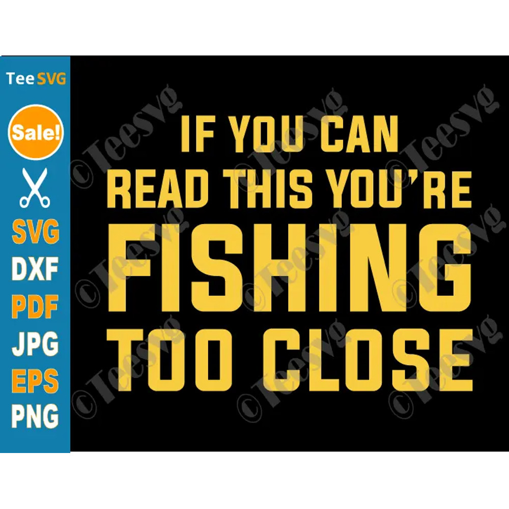 Funny Fishing SVG PNG - If You Can Read This You're Fishing Too Close SVG - Funny Fisherman Shirt Design Cricut Clipart.png