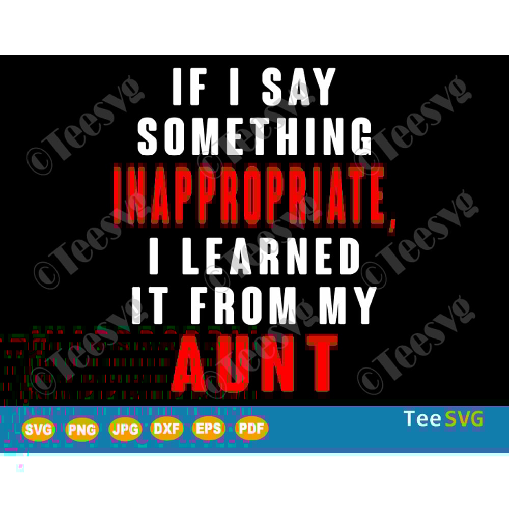 If I Say Something Inappropriate I Learned It From My Aunt SVG.png