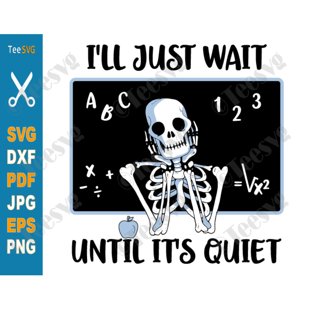 I'll Just Wait Until it's Quiet SVG PNG Skeleton Teacher Halloween Funny Fall Teacher Shirt Sublimation.png