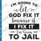 Christian Quotes SVG I'm Going To Let God Fix It SVG PNG Because If I Fix It I'm Going To Jail Funny Faith SVG Inspirational Bible Religious Religion Cricut.png