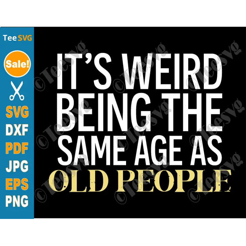 It's Weird Being The Same Age As Old People SVG PNG Clipart - Funny Grandpa SVG Old Man Shirt Design Cricut.png