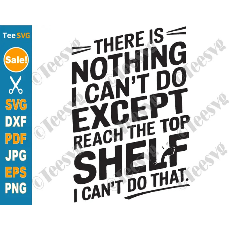 Theres Nothing I Cant Do Except Reach The Top Shelf SVG PNG Funny Short Girls SVG Women Cricut Shirt Design 0