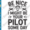 Funny Pilot SVG PNG Be Nice I Might Be Your Pilot Someday Saying Cricut Shirt Design 0