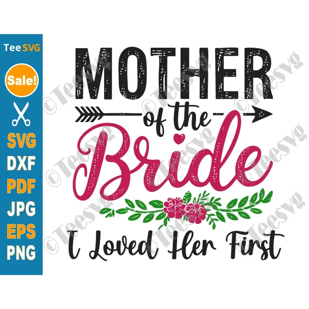 Mother Of The Bride I Loved Her First SVG PNG Wedding Funny Cricut Shirt Design 0