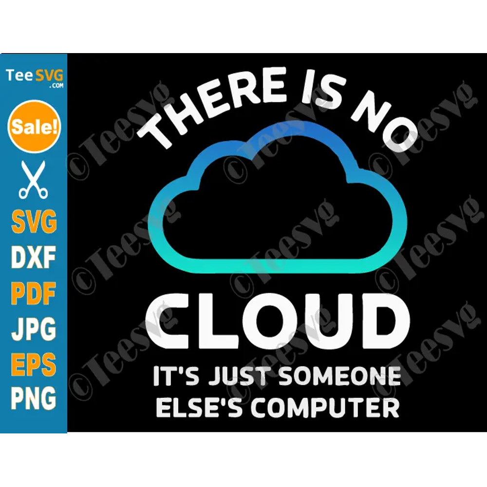 There Is No Cloud SVG PNG Sarcastic Funny Tech SVG Humor Cricut Shirt Design 0