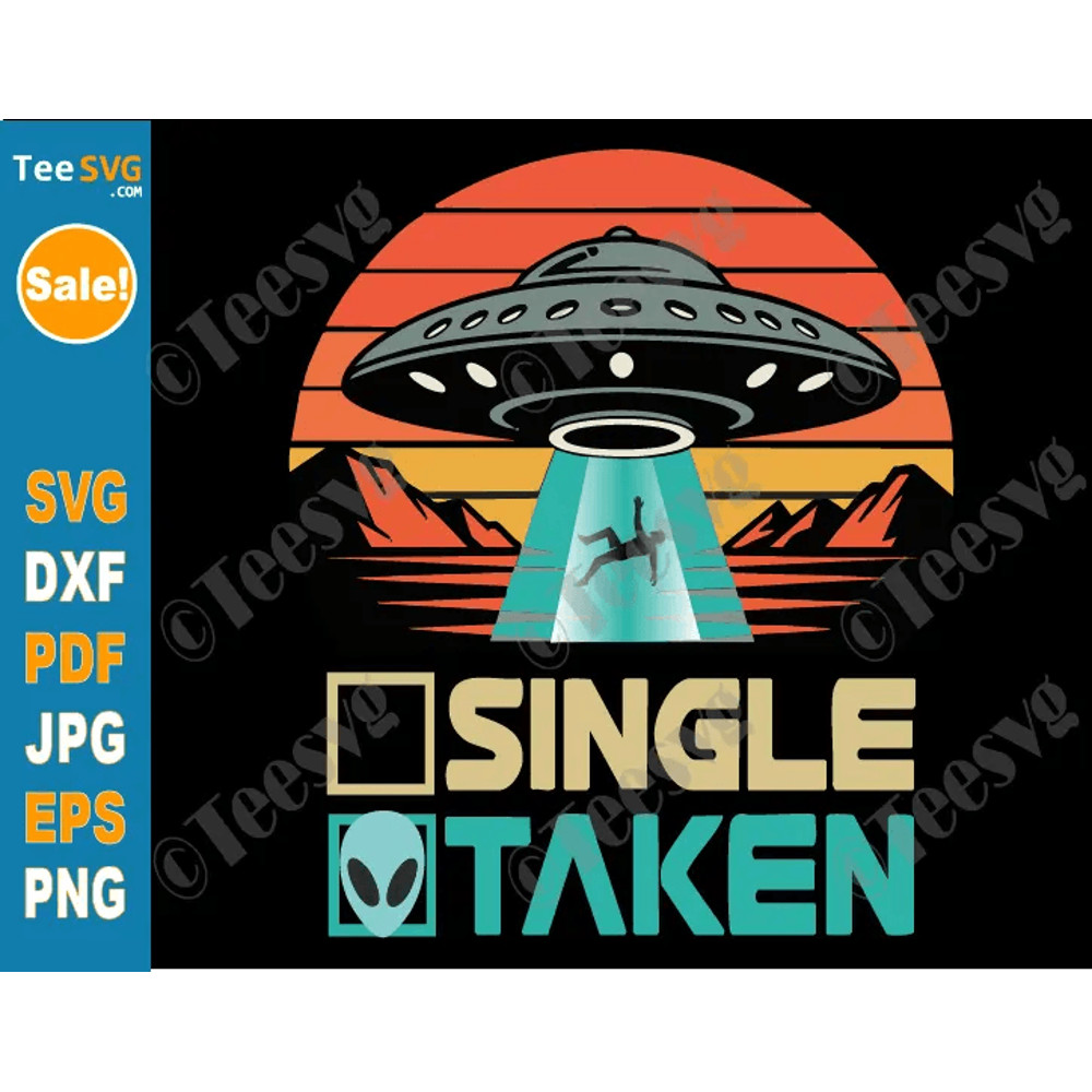 Single Taken Alien SVG PNG Funny Valentines Day UFO Spaceship Cricut Shirt Design 0