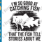 Funny Fishing SVGs PNG Im So Good At Catching Fish That The Fish Tell Stories Funny Fish SVG Fisher 0