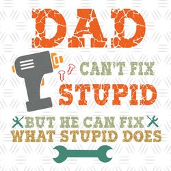 Dad Cant Fix Stupid But He Can Fix What Stupid Does Svg, Fathers Day Svg, Dad Svg, Grandpa Svg, Grandfather Svg, Dad Too