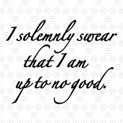 I Solemnly Swear That I Am Up To No Good SVG