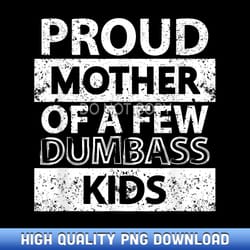 proud mother of a few dumb-ass kids stepmom mother's day - curated sublimation png bundle