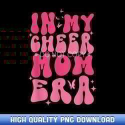 in my cheer mom era mother's day cheerleading sport mom life - high-definition png sublimation designs