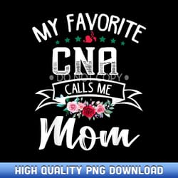 my favorite cna calls me mom flowers mothers day gift - handpicked sublimation png selection
