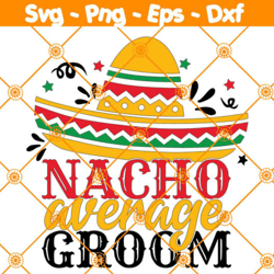 nacho average groom svg, bridal shower svg, wedding honeymoon, taco fiesta svg, file for cricut