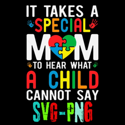 it takes a special mom to hear what a child cannot say svg png
