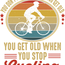 Cycling Cycle Bicycle you dont stop cycling when you get old you get old when you stop cycling 107 Cycle Road Bike