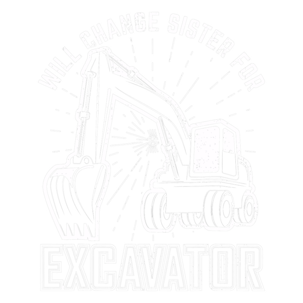 Excavator Ex Funny Will Change Sister For Excavator Backhoe Digger.png