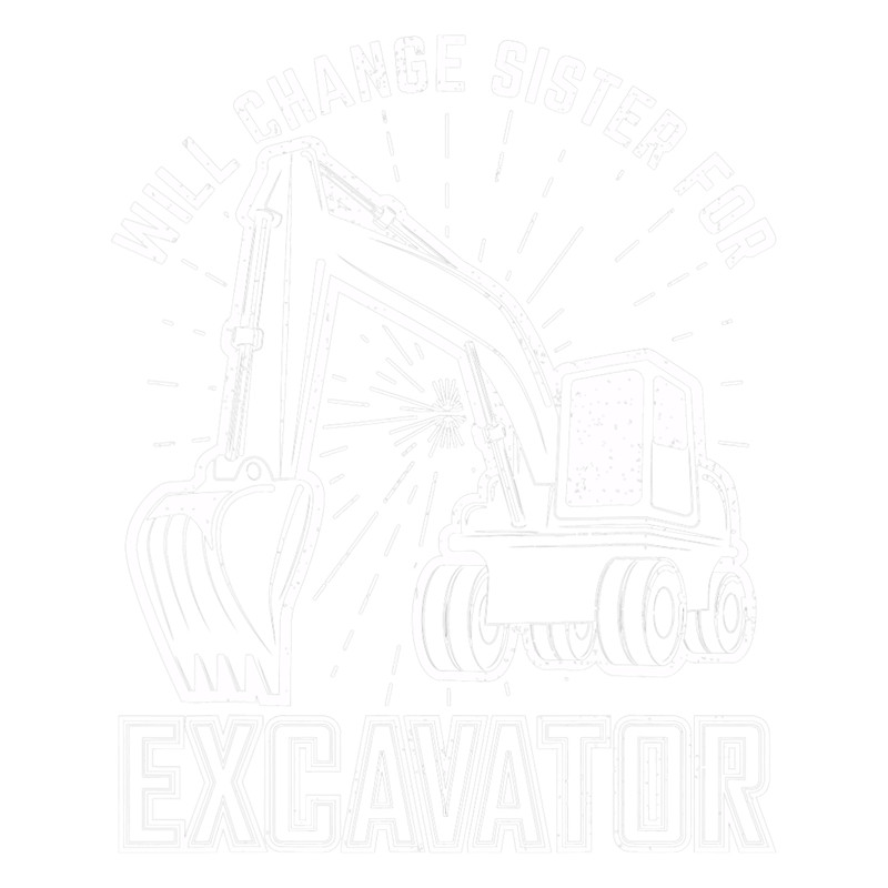 Excavator Ex Funny Will Change Sister For Excavator Backhoe Digger.png