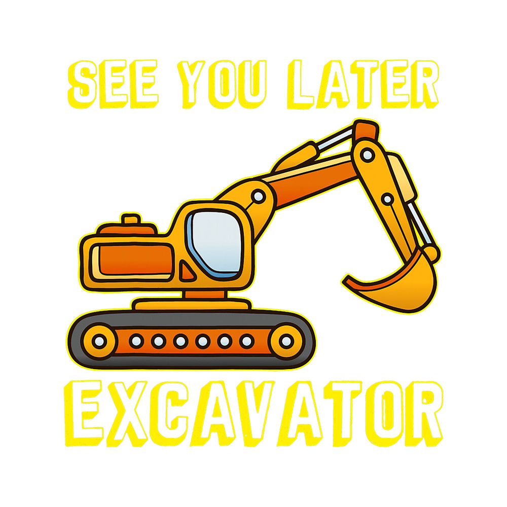 Excavator Ex See You Later Excavator Toddler Boy Operator Driver Kids.png