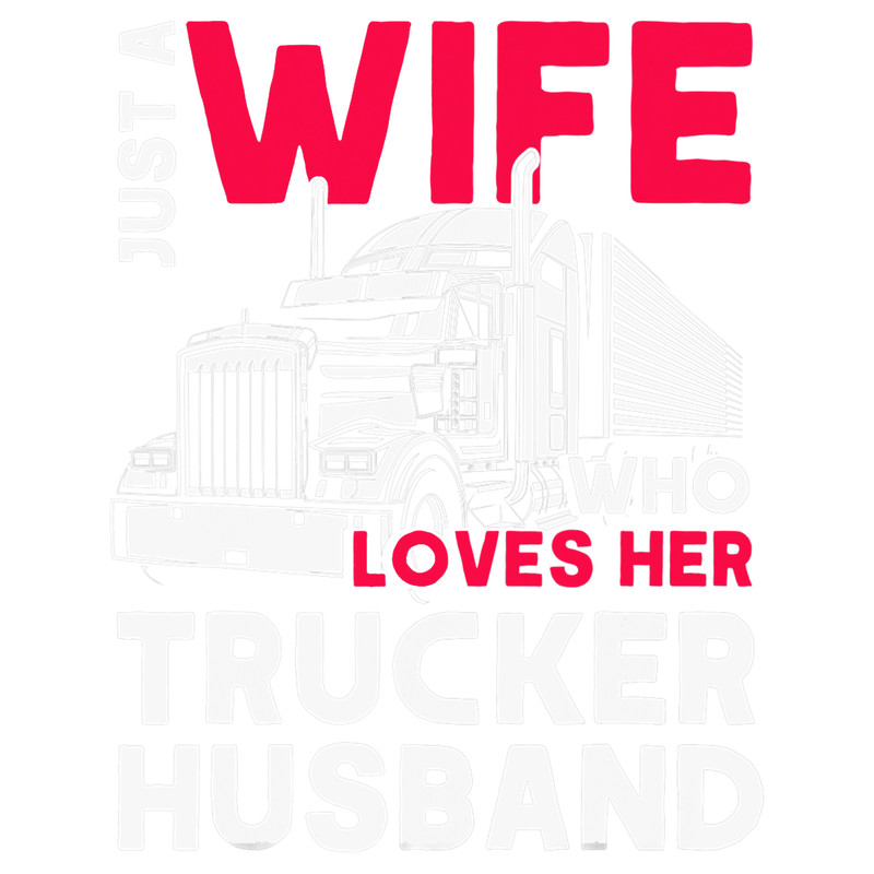 Funny Just A Wife Who Loves Her Trucker Husband Trucker Wife.png