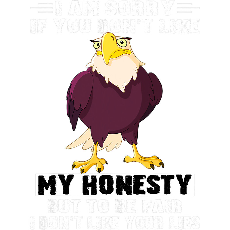 Eagle I Am Sorry If You Dont Like My Honesty But To Be Fair.png