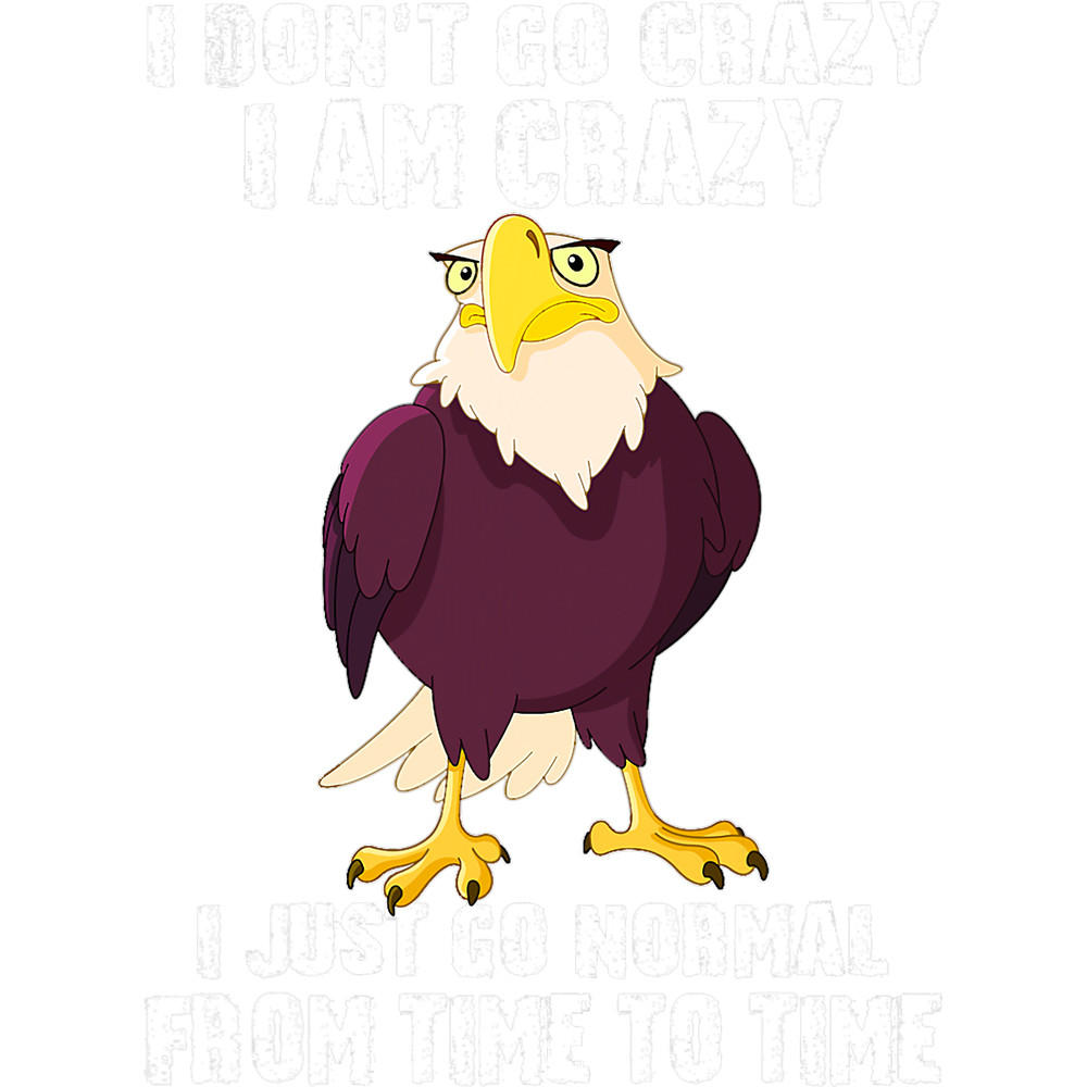Eagle I Dont Go Crazy I Am Crazy I Just Go Normal.png