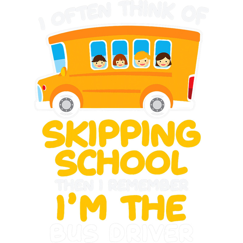 Funny Back to School Skipping School But Im the Bus Driver.png