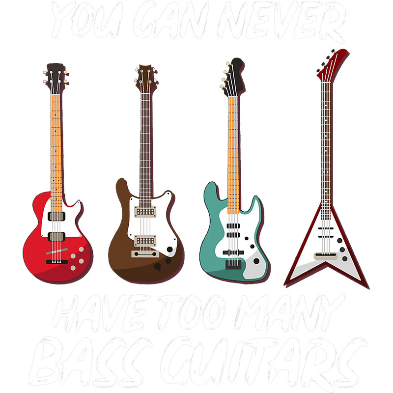 Guitar Lover You Can Never Have Too Many Bass Guitars Music Bassist Gifts.png