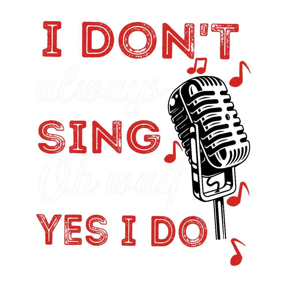 I Dont Always Sing Oh Wait Yes I Do Karaoke Singer Singing.png