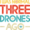 I Was Normal Three Drones Ago Retro Nostalgic Art on Back.png