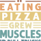 If Eating Pizza Grew Muscles Id Pull Trucks Funny.png
